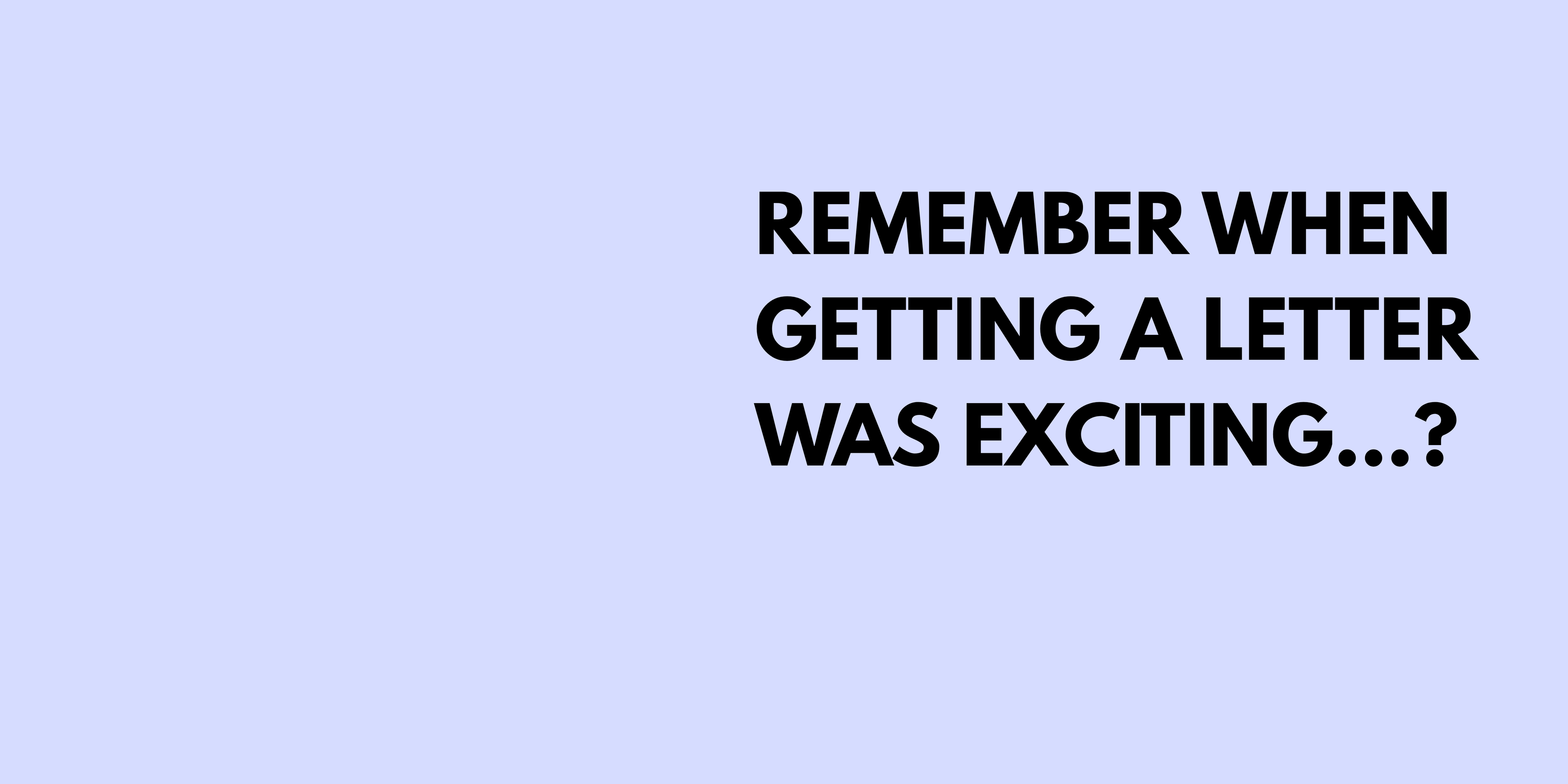 Text 'REMEMBER WHEN GETTING A LETTER WAS EXCITING...?' on a light purple background